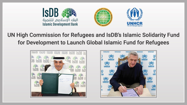 UN High Commission for Refugees and IsDB's Islamic Solidarity Fund for Development to Launch Global Islamic Fund for Refugees