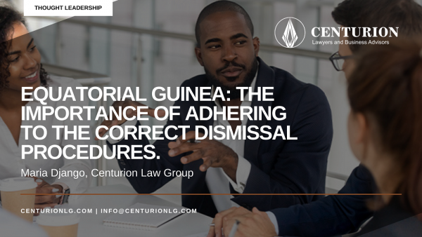 Equatorial Guinea: The importance of adhering to the correct dismissal procedures (By Maria Django)